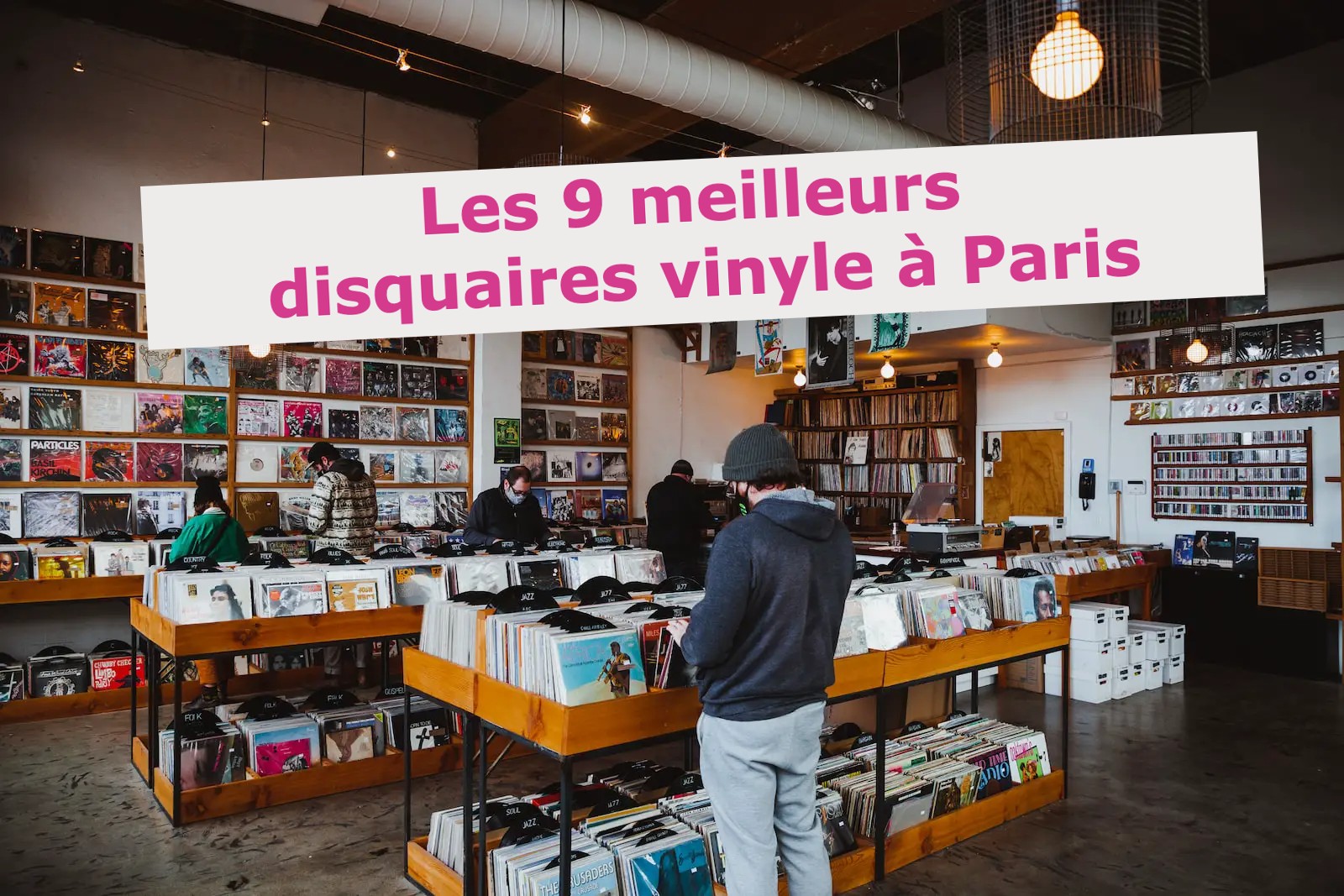 Les 9 meilleurs disquaires vinyle de Paris à découvrir absolument !